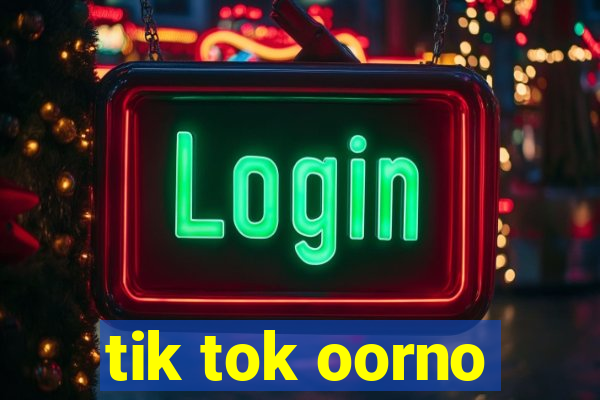 tik tok oorno